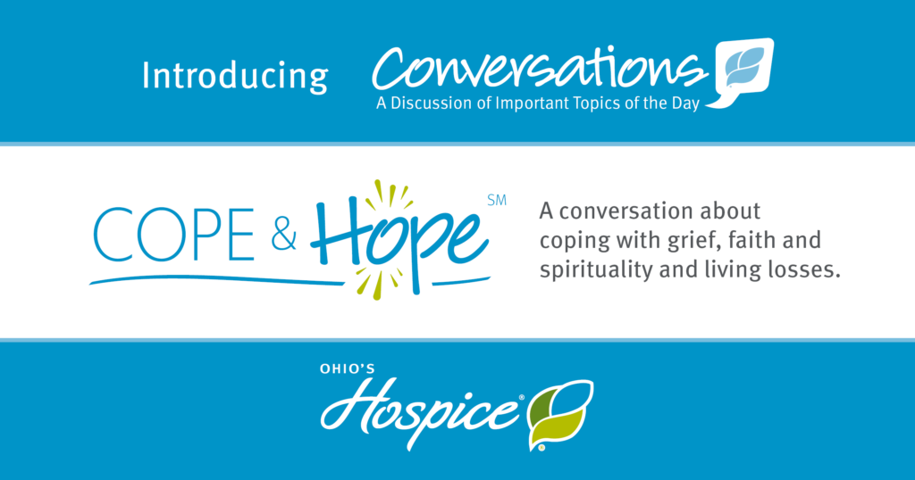 Introducing Conversations, a discussion of important topics of the day. Cope & Hope, a conversation about coping with grief, faith and spirituality and living losses.