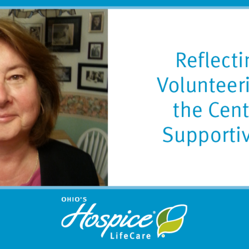 Reflecting On Volunteering And The Center For Supportive Care - Ohio's Hospice Lifecare