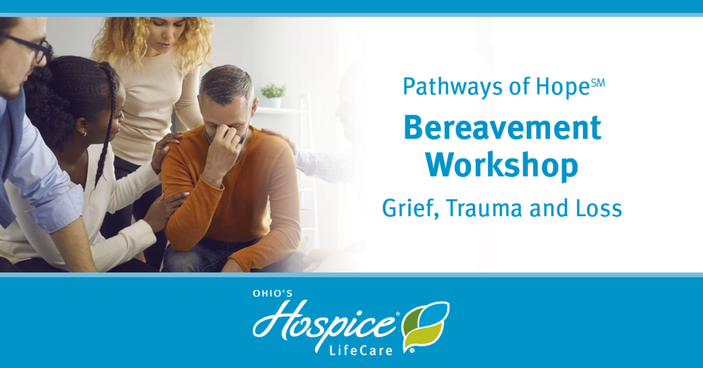 Pathways of Hope Bereavement Workshop - Grief, Trauma and Loss - Ohio's Hospice LifeCare
