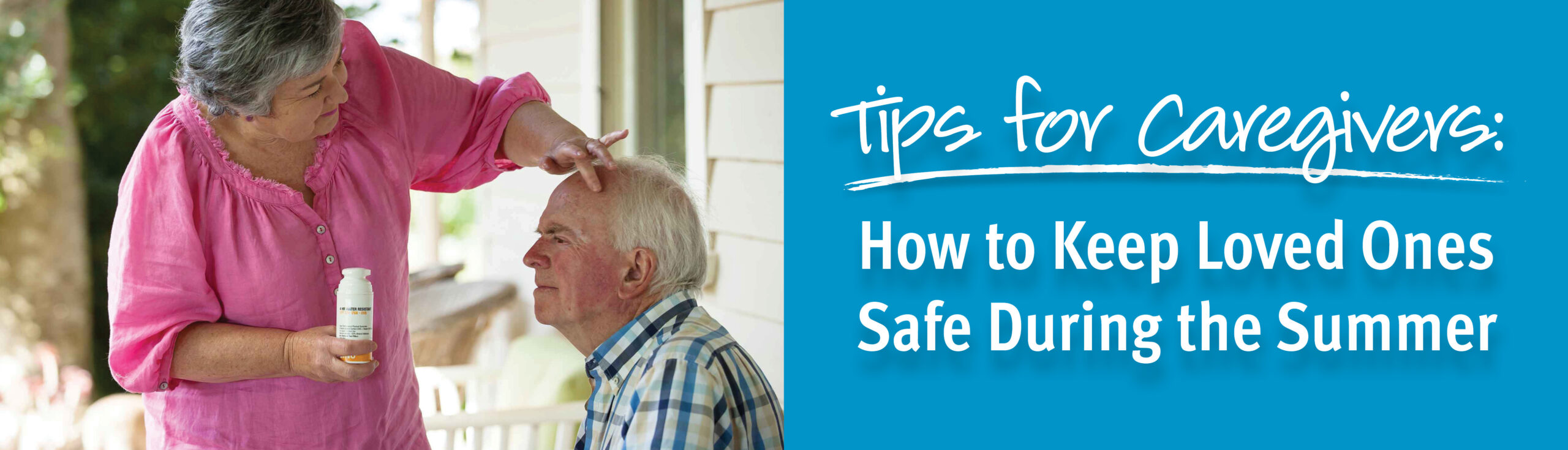 Tips for Caregivers: How to Keep Loved Ones Safe During the Summer