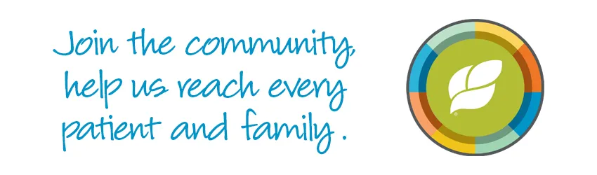 Join the community help us reach every patient and family