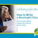 Celebrating Life's Stories: How to Write a Meaningful Tribute: Learn more about capturing a loved one's story.