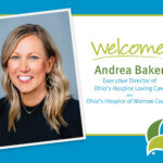 Welcome Andrea Baker Executive Director of Ohio's Hospice Loving Care and Ohio's Hospice of Morrow County