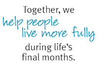 Together, we help people live more fully during life's final months.