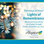 Pathways of Hope Lights of Remembrance: Memorial trees will be on display through Friday, December 31, 2022.