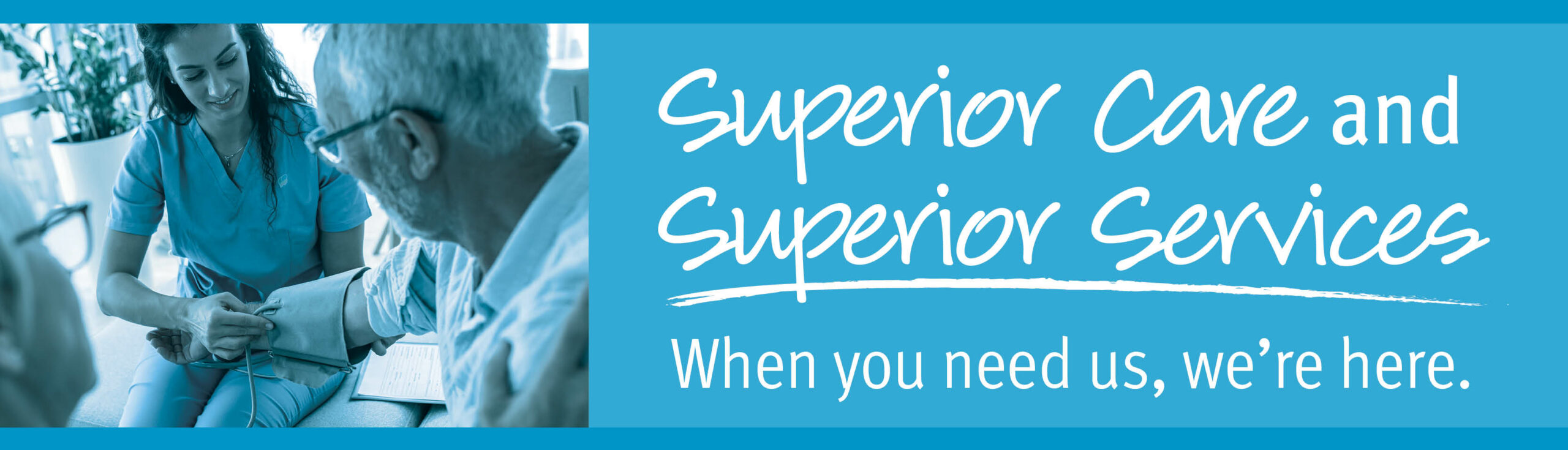 Superior Care and Superior Services. When you need us, we're here.