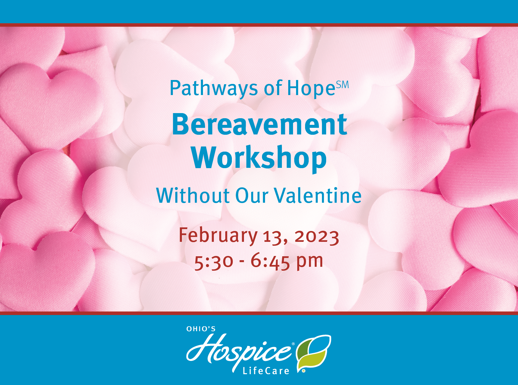 Pathways of Hope Bereavement Workshop: Without Our Valentine. February 13, 2023. 5:30 - 6:45 pm. Ohio's Hospice LifeCare