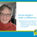 Social workers make a difference. Everyone has a perspective. Regardless of their history, everyone wants to one loved and heard.