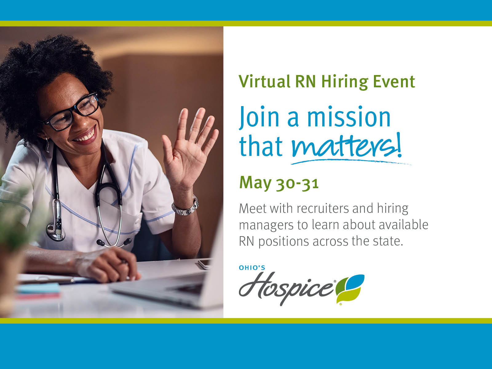 Virtual RN Hiring Event | May 30-31 Join a mission that matters! Meet with recruiters and hiring managers to learn about available RN positions across the state. Ohio's Hospice