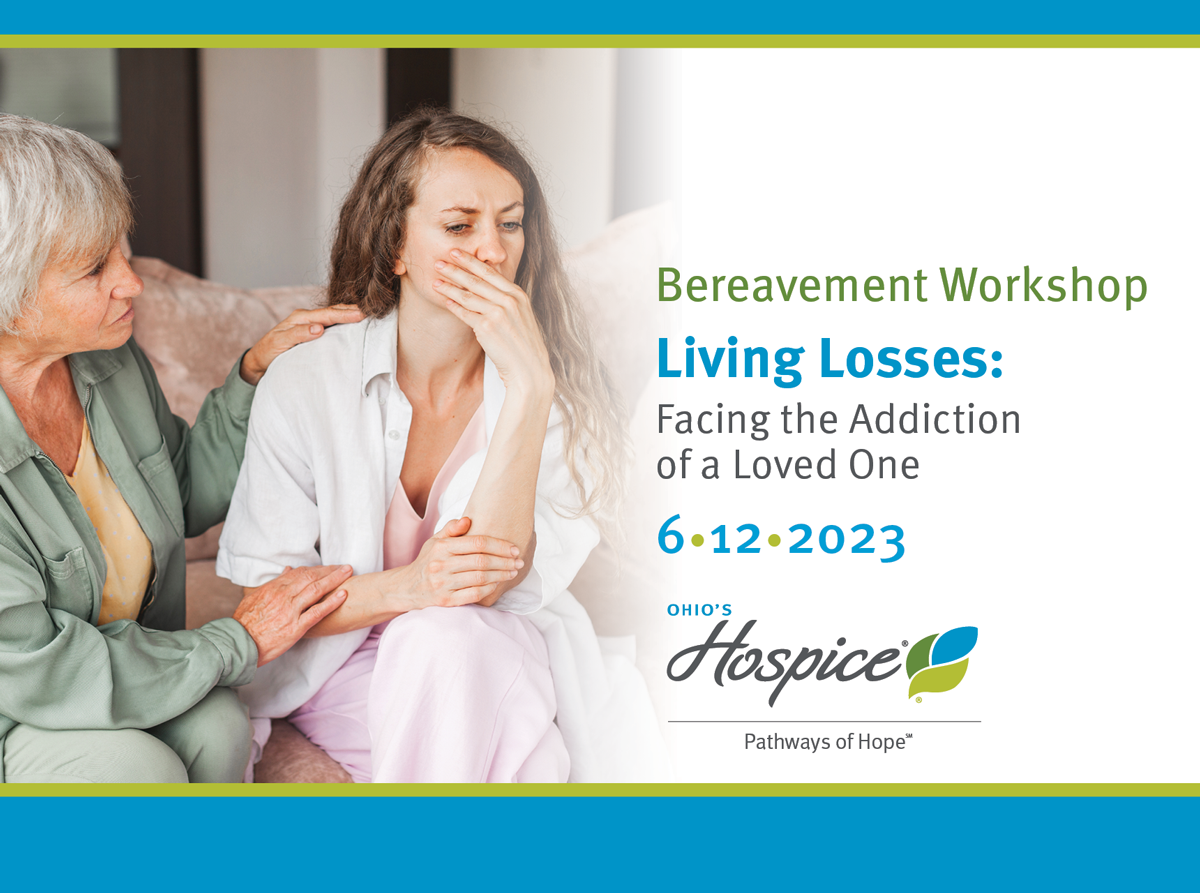 Bereavement Workshop. Living Losses: Facing the Addiction of a Loved One. 06.12.2023. Ohio's Hospice Pathways of Hope.