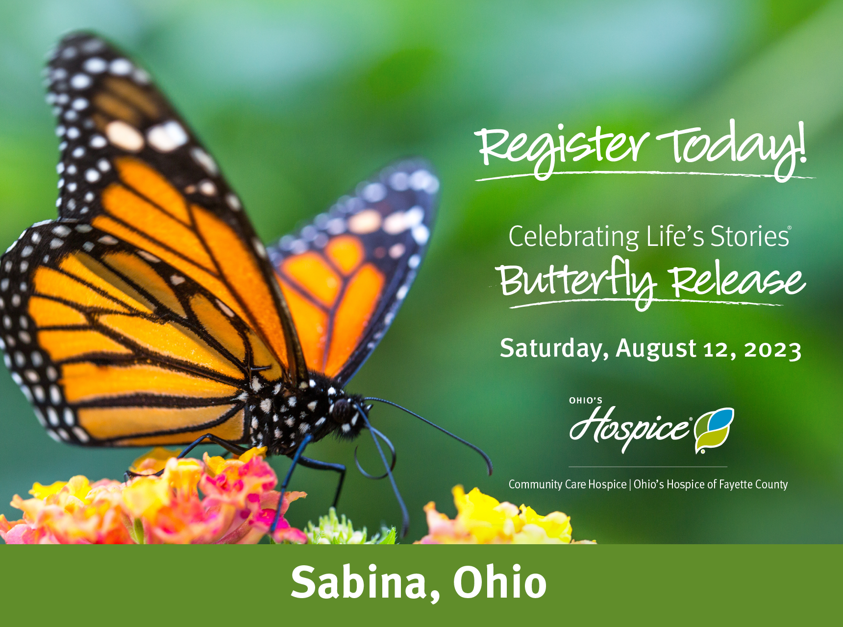 Register Today! Celebrating Life's Stories Butterfly Release. Saturday, August 12, 2023. Ohio's Hospice. Community Care Hospice. Ohio's Hospice of Fayette County. Sabina, Ohio