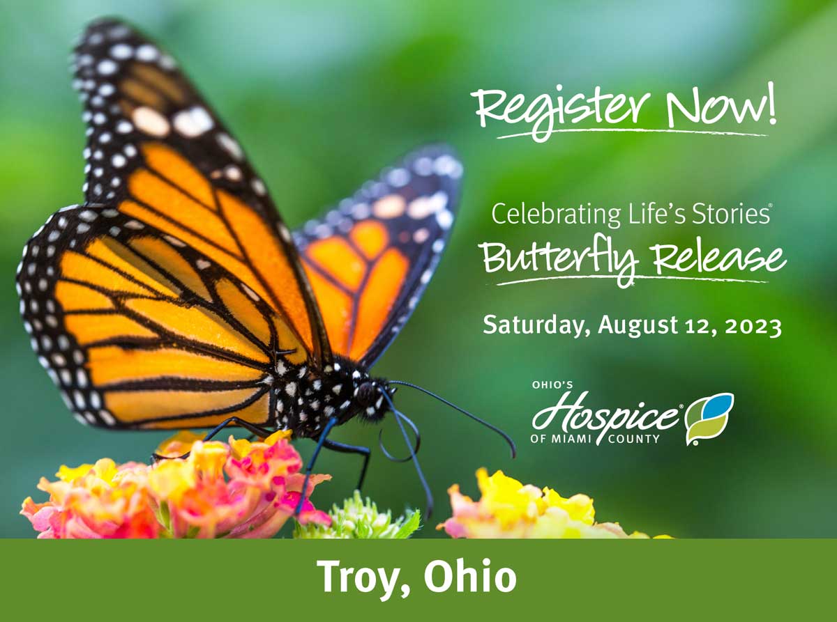 Register Now! Celebrating Life's Stories Butterfly Release. Saturday, August 12, 2023. Ohio's Hospice of Miami County. Troy, Ohio.
