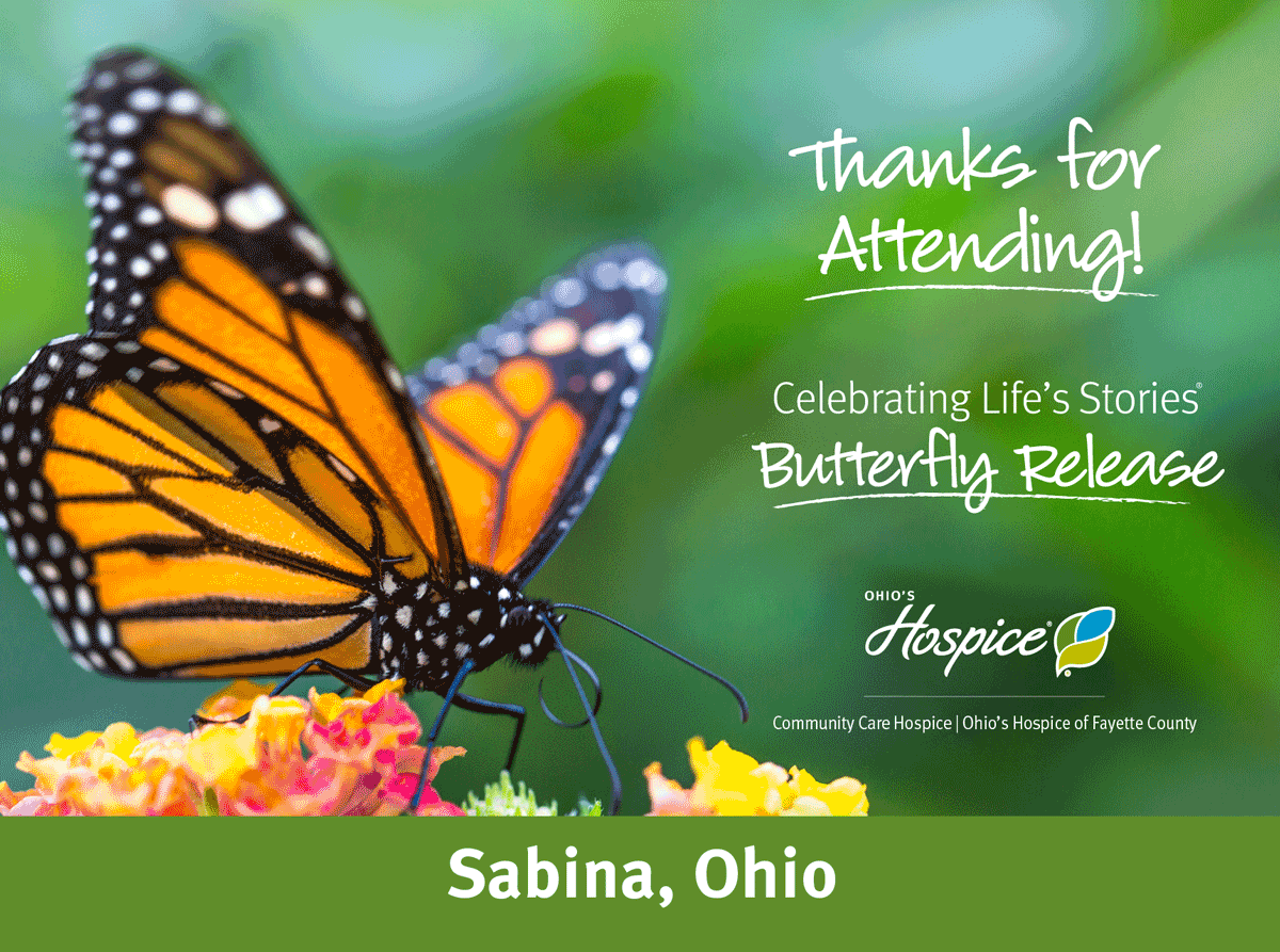 Thanks for attending! Celebrating Life's Stories Butterfly Release. Ohio's Hospice Community Care Hospice Ohio's Hospice of Fayette County. Sabina, Ohio