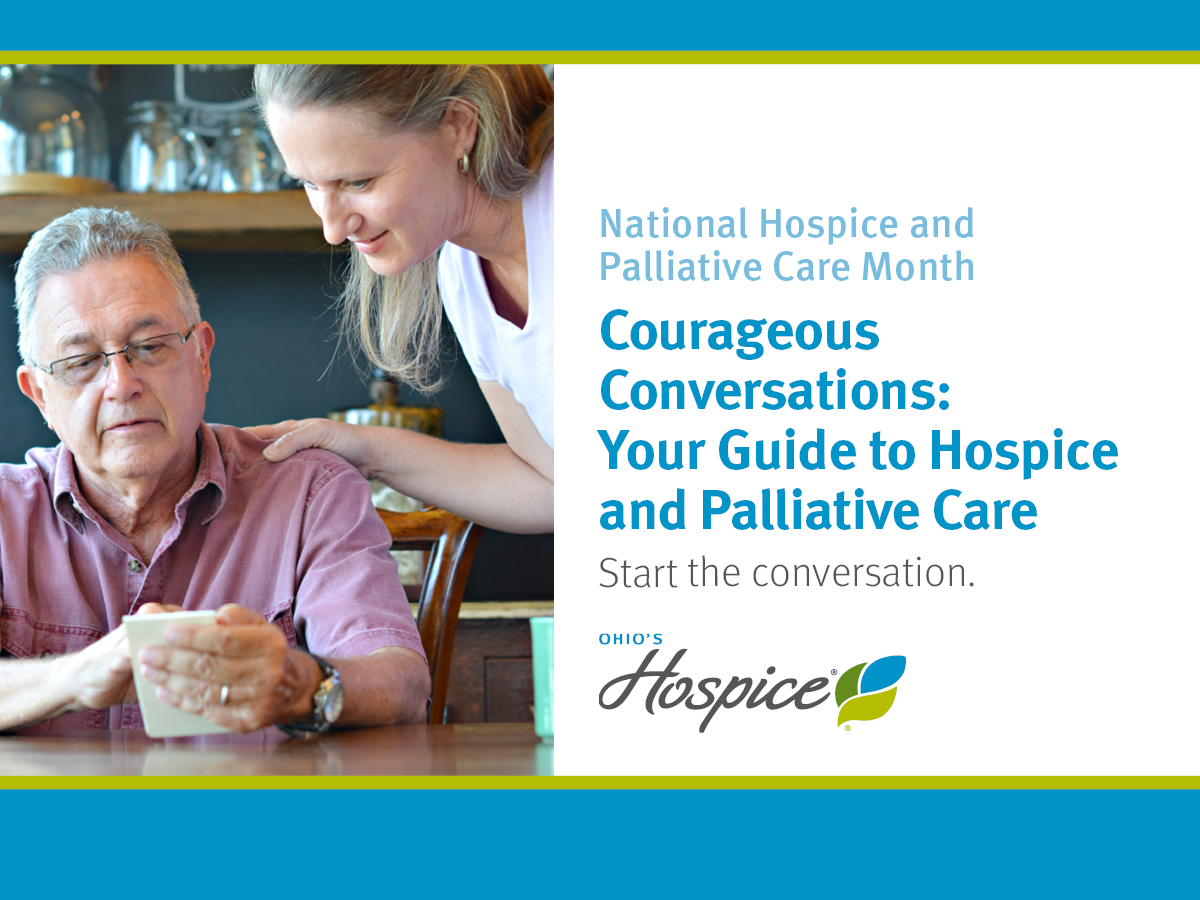 National Hospice and Palliative Care Month. Courageous Conversations: Your Guide to Hospice and Palliative Care. Start the Conversation. Ohio's Hospice