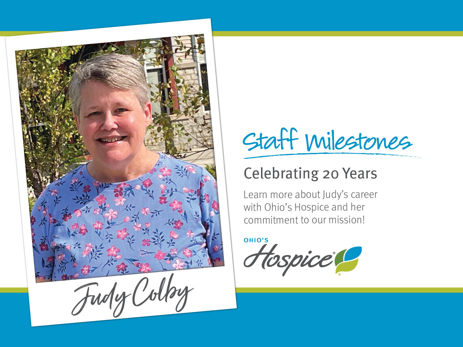 Staff Milestones. Celebrating 20 Years. Learn more about Judy Colby's career with Ohio's Hospice.